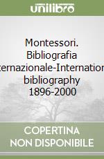 Montessori. Bibliografia internazionale-International bibliography 1896-2000 libro