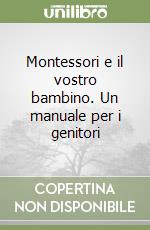 Montessori e il vostro bambino. Un manuale per i genitori