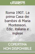Roma 1907. La prima Casa dei bambini di Maria Montessori. Ediz. italiana e inglese libro