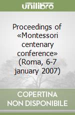 Proceedings of «Montessori centenary conference» (Roma, 6-7 january 2007) libro