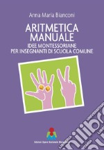 Aritmetica manuale. Idee montessoriane per insegnanti di scuola comune