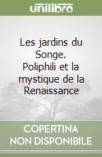 Les jardins du Songe. Poliphili et la mystique de la Renaissance