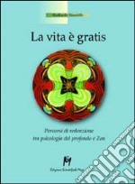 La vita è gratis. Percorsi di redenzione tra psicologia del profondo e zen libro