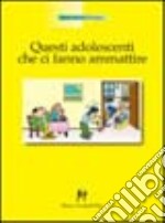 Questi adolescenti che ci fanno ammattire libro