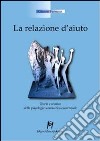 La relazione d'aiuto. Teoria e tecnica della psicologia umanistico-esistenziale libro