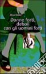 Donne forti, deboli con gli uomini forti libro