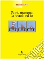 Papà, mamma, la scuola ed io libro