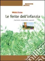 Le ferite dell'infanzia. Esprimerle, comprenderle, superarle libro