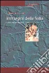 Immagini della follia. La follia nell'arte figurativa libro di Alessandrini Marco