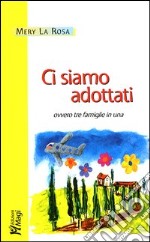 Ci siamo adottati; ovvero tre famiglie in una libro