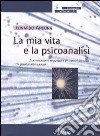 La mia vita e la psicoanalisi. Una narrazione soggettiva di scontri-incontri tra psicoanalisi e sacro libro di Ancona Leonardo