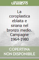 La coroplastica eblaita e siriana nel bronzo medio. Campagne 1964-1980