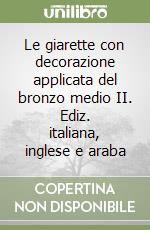 Le giarette con decorazione applicata del bronzo medio II. Ediz. italiana, inglese e araba libro