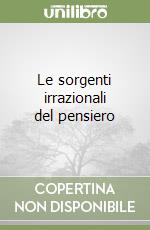 Le sorgenti irrazionali del pensiero libro