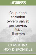 Soup soap salvation ovvero salvati per servire. Ediz. illustrata libro