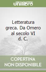 Letteratura greca. Da Omero al secolo VI d. C. libro