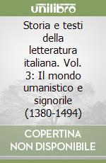 Storia e testi della letteratura italiana. Vol. 3: Il mondo umanistico e signorile (1380-1494) libro