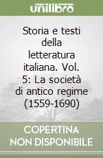 Storia e testi della letteratura italiana. Vol. 5: La società di antico regime (1559-1690)