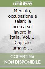 Mercato, occupazione e salari: la ricerca sul lavoro in Italia. Vol. 1: Capitale umano, occupazione e disoccupazione libro