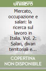 Mercato, occupazione e salari: la ricerca sul lavoro in Italia. Vol. 2: Salari, divari territoriali e politiche libro