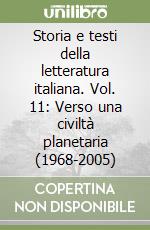 Storia e testi della letteratura italiana. Vol. 11: Verso una civiltà planetaria (1968-2005) libro