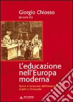 L'educazione nell'Europa moderna. Teorie e istituzioni dall'umanesimo al primo Ottocento libro