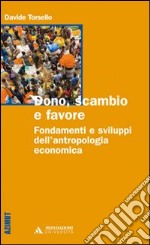 Dono, scambio e favore. Fondamenti e sviluppi dell'antropologia economica