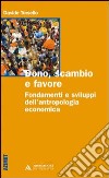 Dono, scambio e favore. Fondamenti e sviluppi dell'antropologia economica libro