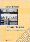 Urban design. Un processo per la progettazione urbana. Ediz. italiana e inglese libro di Palazzo Danilo