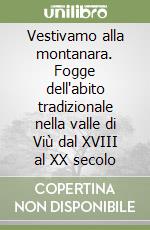 Vestivamo alla montanara. Fogge dell'abito tradizionale nella valle di Viù dal XVIII al XX secolo libro