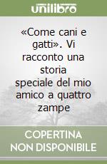 «Come cani e gatti». Vi racconto una storia speciale del mio amico a quattro zampe libro