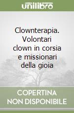 Clownterapia. Volontari clown in corsia e missionari della gioia