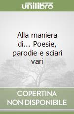 Alla maniera di... Poesie, parodie e sciari vari libro