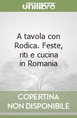 A tavola con Rodica. Feste, riti e cucina in Romania libro