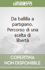Da ballilla a partigiano. Percorso di una scelta di libertà libro