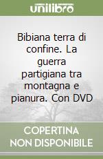 Bibiana terra di confine. La guerra partigiana tra montagna e pianura. Con DVD libro