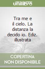 Tra me e il cielo. La distanza la decido io. Ediz. illustrata libro