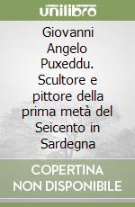 Giovanni Angelo Puxeddu. Scultore e pittore della prima metà del Seicento in Sardegna libro