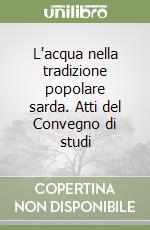 L'acqua nella tradizione popolare sarda. Atti del Convegno di studi libro