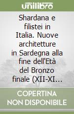 Shardana e filistei in Italia. Nuove architetture in Sardegna alla fine dell'Età del Bronzo finale (XII-XI secolo a.C.) libro