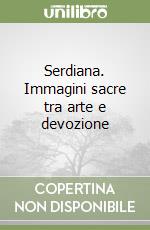 Serdiana. Immagini sacre tra arte e devozione libro