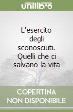 L'esercito degli sconosciuti. Quelli che ci salvano la vita