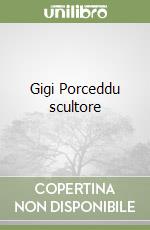 Gigi Porceddu scultore libro