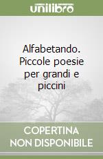 Alfabetando. Piccole poesie per grandi e piccini libro