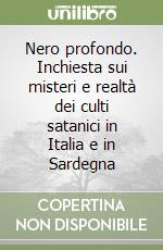 Nero profondo. Inchiesta sui misteri e realtà dei culti satanici in Italia e in Sardegna
