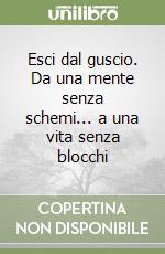 Esci dal guscio. Da una mente senza schemi... a una vita senza blocchi libro