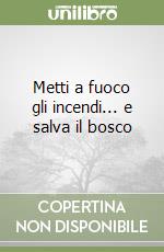 Metti a fuoco gli incendi... e salva il bosco libro