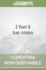 I fiori il tuo corpo libro