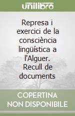 Represa i exercici de la consciència lingüística a l'Alguer. Recull de documents libro