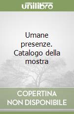 Umane presenze. Catalogo della mostra